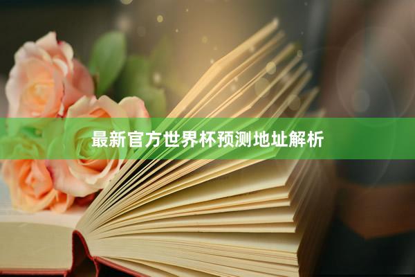 最新官方世界杯预测地址解析