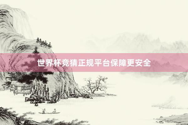 世界杯竞猜正规平台保障更安全