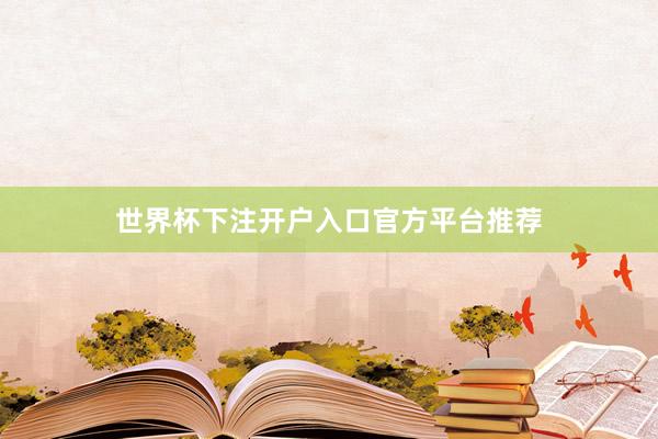 世界杯下注开户入口官方平台推荐